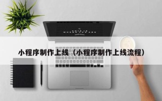 红河小程序制作上线（小程序制作上线流程）