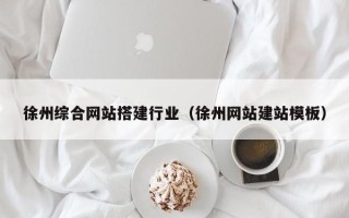红河徐州综合网站搭建行业（徐州网站建站模板）