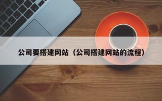红河公司要搭建网站（公司搭建网站的流程）